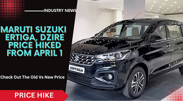 Maruti Suzuki Ertiga, Dzire, Price Hiked Upto Rs.15,000. Old Vs. New Price