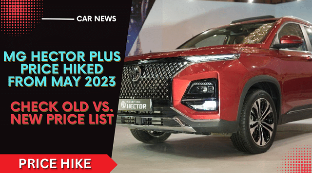 MG Hector Plus 2023 Price Hiked By Upto Rs. 71,000. Old Vs. New Price
