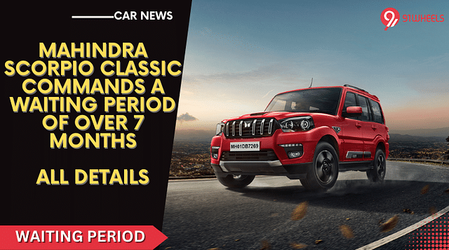 Mahindra Scorpio Classic Waiting Period Goes Over 7 Months: All Details