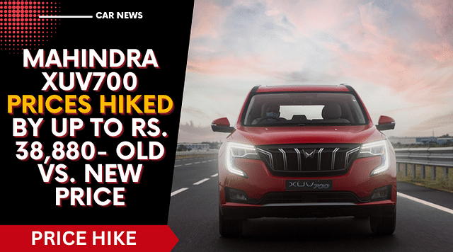 Mahindra XUV700 Prices Hiked By Up to Rs. 38,880- Old Vs. New Price