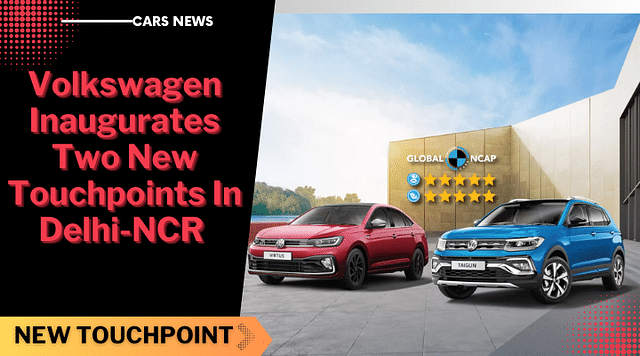Volkswagen Inaugurates Two New Touchpoints In Delhi-NCR