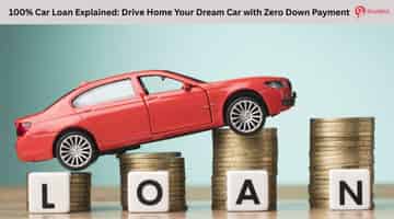 100% Car Loan Explained: Drive Home Your Dream Car with Zero Down Payment