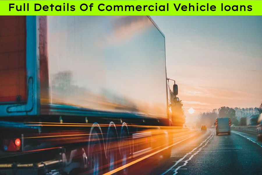 Details You Need To Know About Commercial Vehicle loans