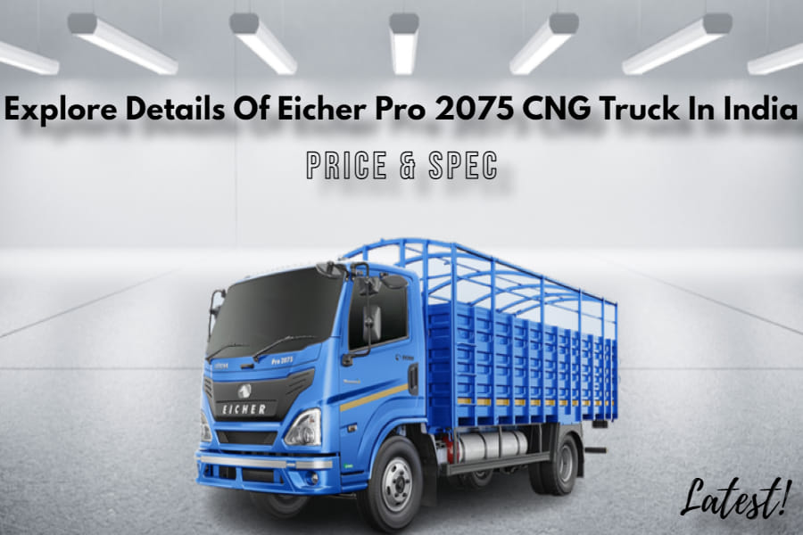 Full Details Of Eicher Pro 2075 CNG Truck In India Price Included