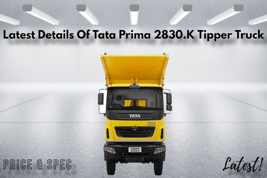 Full Details Of Tata Prima 2830.K Tipper Truck- Price Included