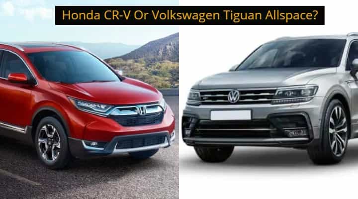 Honda CR-V vs Volkswagen Tiguan Allspace: You Should Pick What? Honda CR-V vs Volkswagen Tiguan Allspace: You Should Pick What?