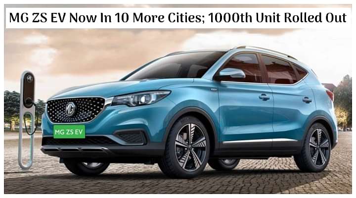 MG ZS EV Now Available In 10 More Cities; 1000th Unit Rolled Out - Details