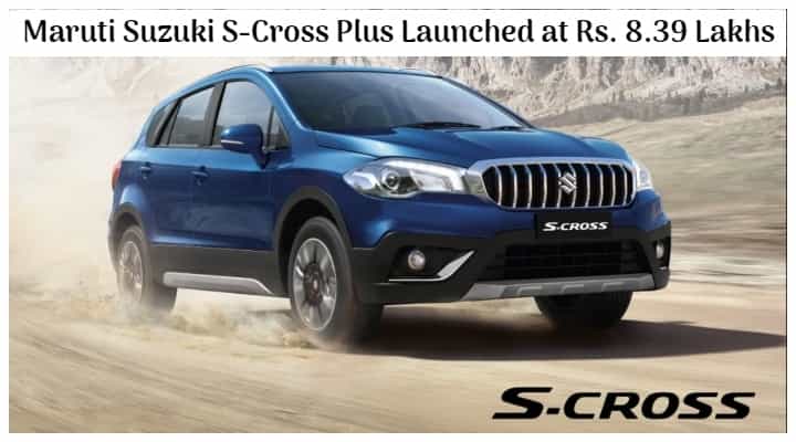 Maruti Suzuki S-Cross Plus Price is Rs 8.39 Lakhs - All Details Maruti Suzuki S-Cross Plus Price is Rs 8.39 Lakhs - All Details