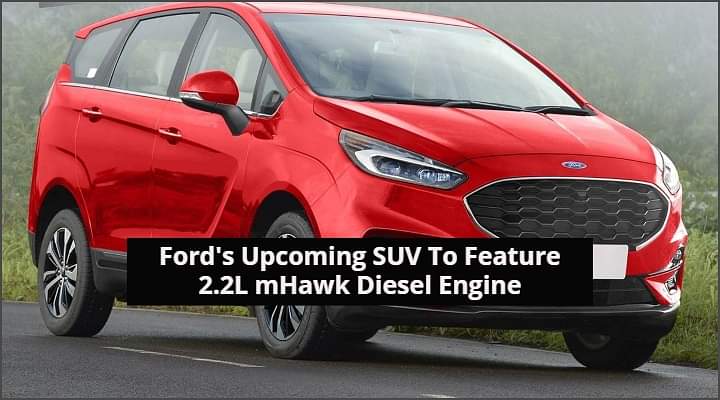 Upcoming Ford MPV To Get 2.2L mHawk Diesel; Rivals Toyota Innova Upcoming Ford MPV To Get 2.2L mHawk Diesel; Rivals Toyota Innova