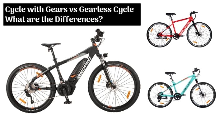 Cycle With Gears vs Gearless Cycle; What Are The Major Differences Between Them? Pros and Cons - All Details
