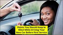 Points To Keep In Mind While Driving New Car Before First Service