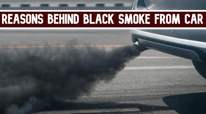 Reasons Behind Emission Of Black Smoke From The Exhaust Pipe Of Car