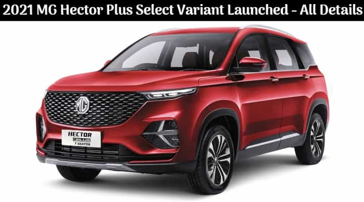 New MG Hector Plus Select Variant Launched; See What New Does It Get - Details New MG Hector Plus Select Variant Launched; See What New Does It Get - Details