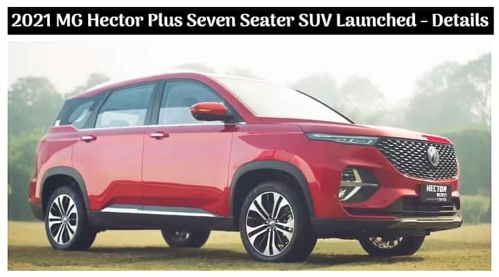 2021 MG Hector Plus Seven-Seater, New Hector Plus Six-Seater Launched - Check Out The New vs Old Price List