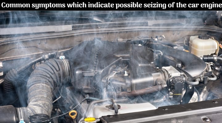 Top Four Common Symptoms Which Indicate Possible Seizing Of The Car Engine - All Details Top Four Common Symptoms Which Indicate Possible Seizing Of The Car Engine - All Details