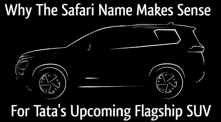 Why The Safari Name Makes Sense For Tata's Upcoming Flagship SUV