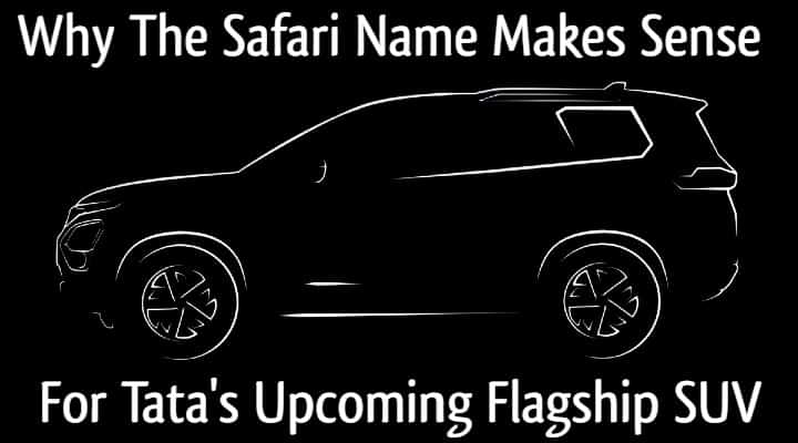 Why The Safari Name Makes Sense For Tata's Upcoming Flagship SUV Why The Safari Name Makes Sense For Tata's Upcoming Flagship SUV