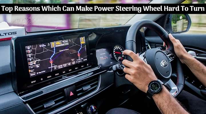 Top Three Reasons Which Can Make Power Steering Wheel Hard To Turn - Details