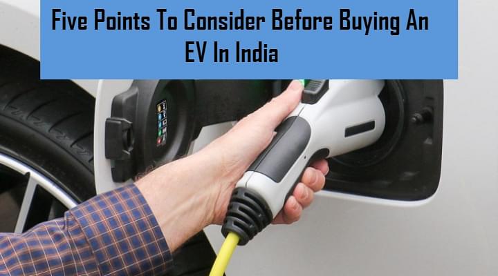 5 Points To Consider Before Buying An EV In India