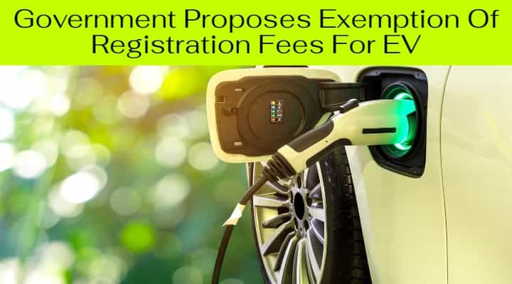 Government Proposes Exemption Of Registration Fees For EV Government Proposes Exemption Of Registration Fees For EV