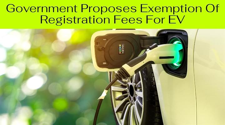 Government Proposes Exemption Of Registration Fees For EV