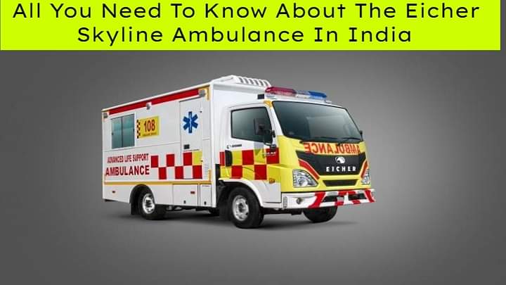 All You Need To Know About The Eicher Skyline Ambulance In India