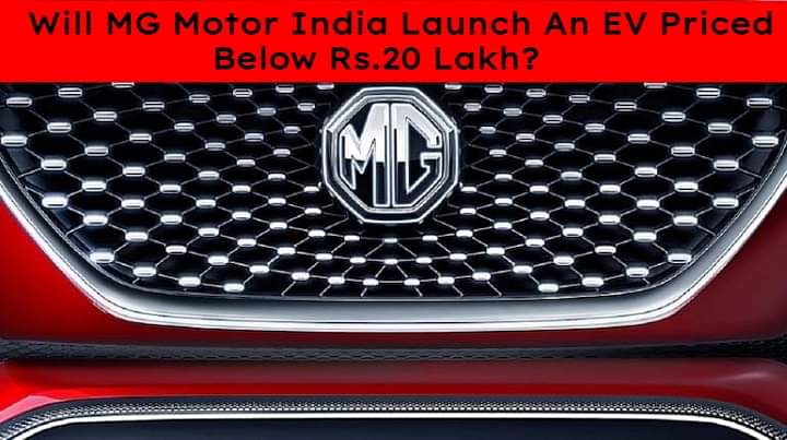 Will MG Motor India Launch An EV Priced Below Rs.20 Lakh?