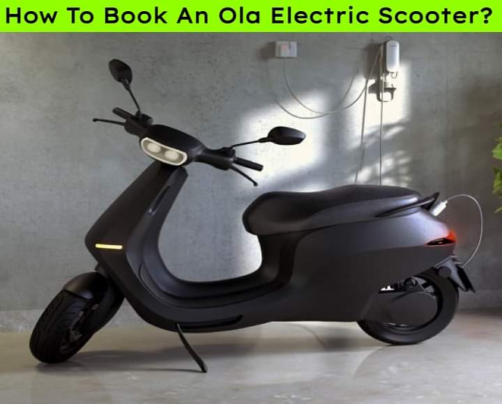 How To Book An Ola Electric Scooter? Here Is Your Answer