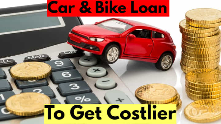 Car & Bike Loans To Get Costlier Soon - Read Why! Car & Bike Loans To Get Costlier Soon - Read Why!