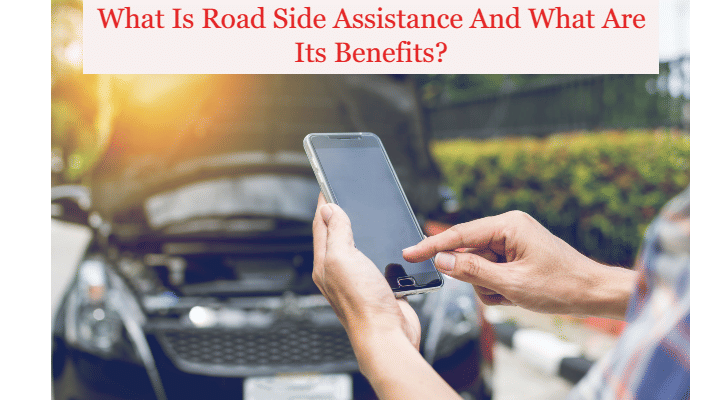 What Is Road Side Assistance And What Are Its Benefits? What Is Road Side Assistance And What Are Its Benefits?