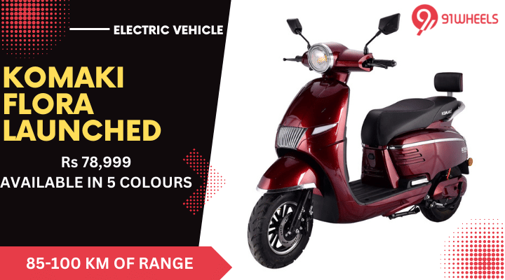 Komaki Flora Electric Scooter Debuts For Rs 78,999 With 100 Km Range Komaki Flora Electric Scooter Debuts For Rs 78,999 With 100 Km Range