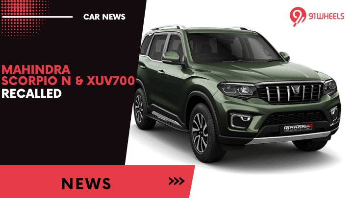 Here's Why Mahindra Recalled The Scorpio N & XUV700 SUV Here's Why Mahindra Recalled The Scorpio N & XUV700 SUV