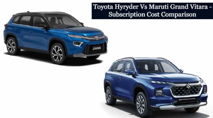 Toyota Hyryder Vs Maruti Suzuki Grand Vitara Subscription Cost Comparo Toyota Hyryder Vs Maruti Suzuki Grand Vitara Subscription Cost Comparo