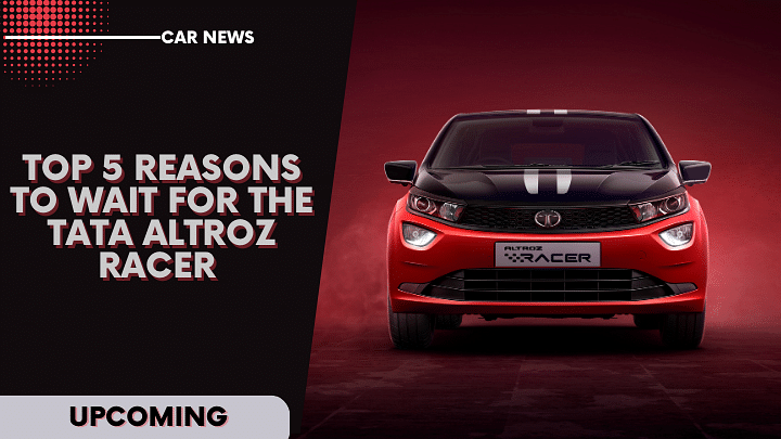 Top 5 Reasons To Wait For The Upcoming Tata Altroz Racer