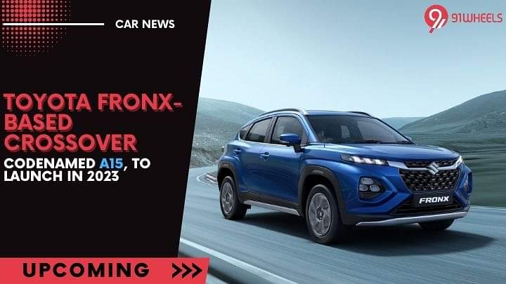 Toyota Fronx-Based Crossover A15 To Launch In 2023