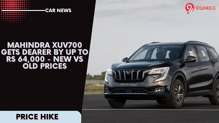 Mahindra XUV700 Gets Dearer By Up To Rs 64,000 - New Vs Old Prices