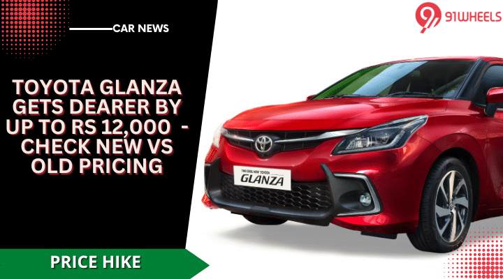 Toyota Glanza Gets Dearer By Up To Rs 12K - Check New Vs Old Pricing Toyota Glanza Gets Dearer By Up To Rs 12K - Check New Vs Old Pricing