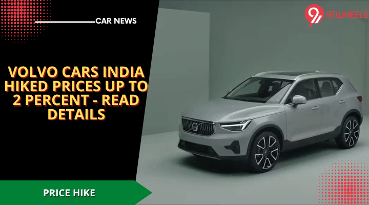 Volvo Cars India Hiked Prices Up To 2 Percent - Read Details Volvo Cars India Hiked Prices Up To 2 Percent - Read Details