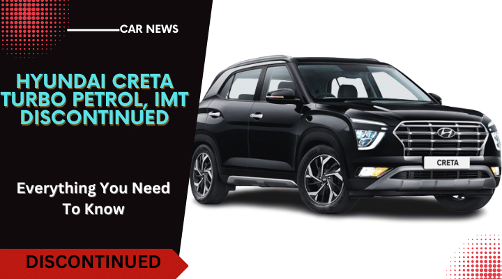 Hyundai Creta Turbo Petrol And iMT Variants Discontinued: Read Details Hyundai Creta Turbo Petrol And iMT Variants Discontinued: Read Details