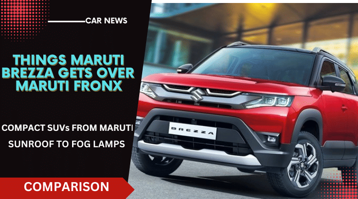 Things Maruti Suzuki Brezza Gets Over Maruti Fronx: Key Highlights Things Maruti Suzuki Brezza Gets Over Maruti Fronx: Key Highlights
