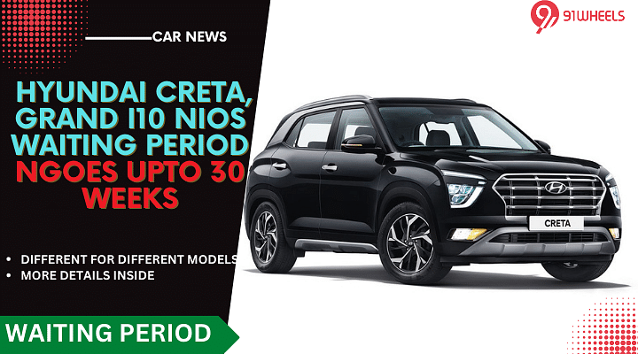 Hyundai Creta Waiting Period Touches 30 Weeks, i10 NIOS- 18 Weeks