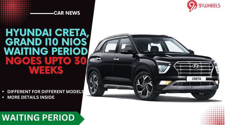 Hyundai Creta Waiting Period Touches 30 Weeks, i10 NIOS- 18 Weeks