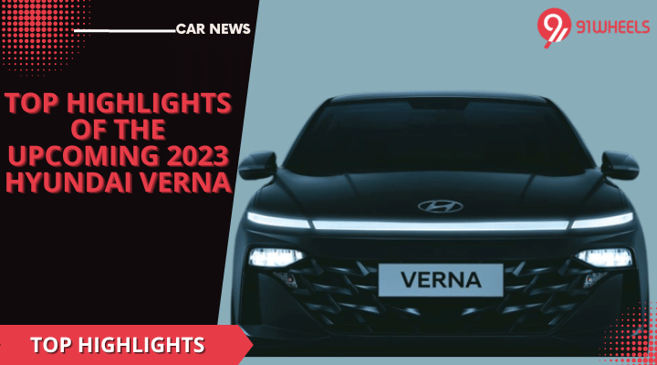 Top Highlights Of The Upcoming 2023 Hyundai Verna Top Highlights Of The Upcoming 2023 Hyundai Verna