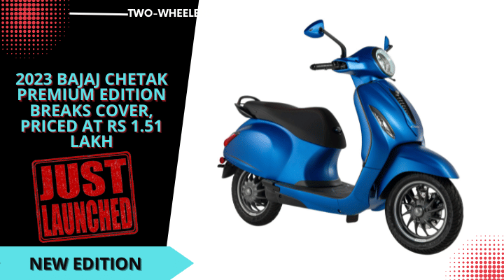 2023 Bajaj Chetak Premium Edition Breaks Cover, Priced At Rs 1.51 Lakh 2023 Bajaj Chetak Premium Edition Breaks Cover, Priced At Rs 1.51 Lakh
