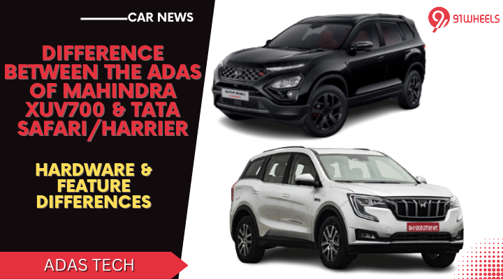 ADAS Tech Differences Between Mahindra XUV700 & Tata Safari/Harrier ADAS Tech Differences Between Mahindra XUV700 & Tata Safari/Harrier