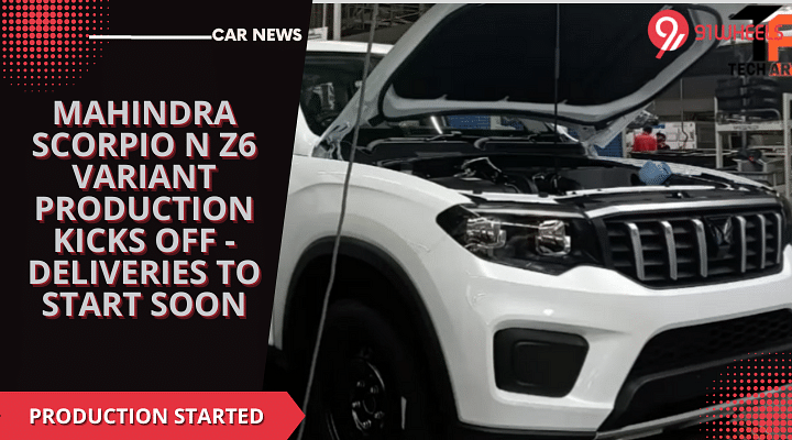 Mahindra Scorpio N Z6 Variant Production Kicks Off - Deliveries To Start Soon