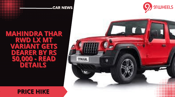 Mahindra Thar RWD LX MT Variant Gets Dearer By Rs 50,000 - Read Details