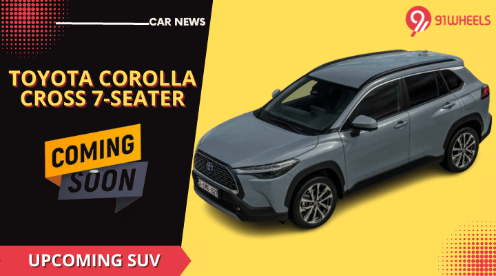Toyota Corolla Cross With 7-Seats To Be Launched In India Soon Toyota Corolla Cross With 7-Seats To Be Launched In India Soon