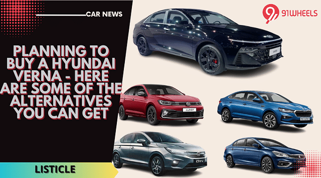 Planning To Buy A Hyundai Verna - Here Are Some Of The Alternatives You Can Get