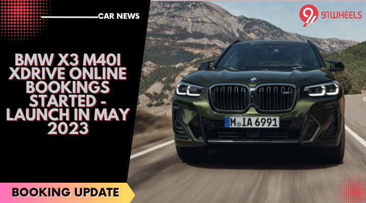 BMW X3 M40i xDrive Online Bookings Started - Launch In May 2023 BMW X3 M40i xDrive Online Bookings Started - Launch In May 2023